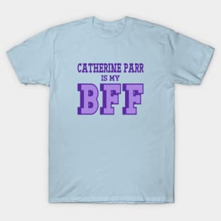 Catherine Parr is my BFF - British Women's History T-Shirt